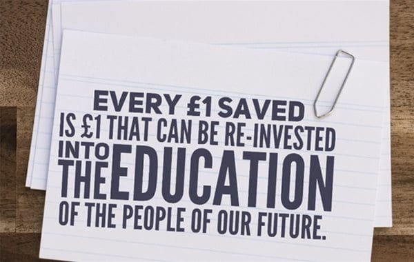 Every £1 saved is £1 that can be re-invested into the education of the people of our future